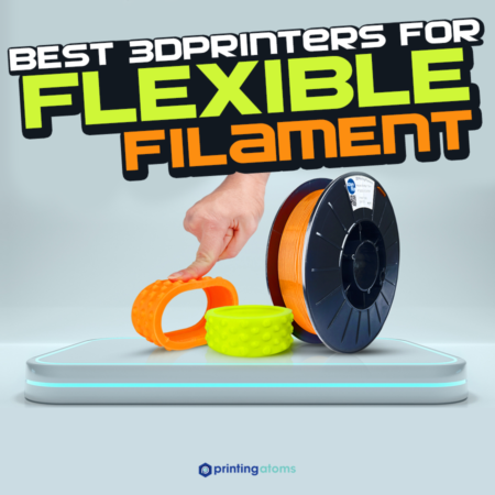 5 3D Printers For Flexible Filament In